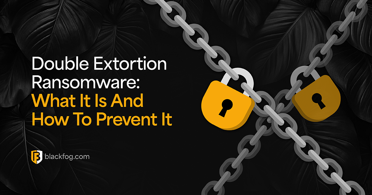Double Extortion Ransomware: What It Is And How To Prevent It