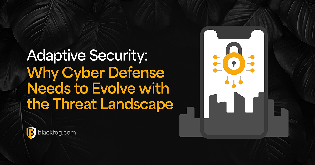 Adaptive Security: Why Cyber Defense Needs to Evolve with the Threat Landscape