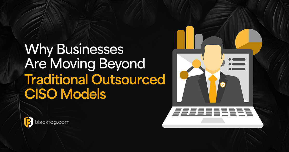 Why Businesses Are Moving Beyond Traditional Outsourced CISO Models