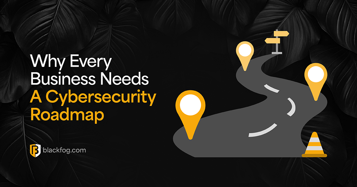 Why Every Business Needs A Cybersecurity Roadmap