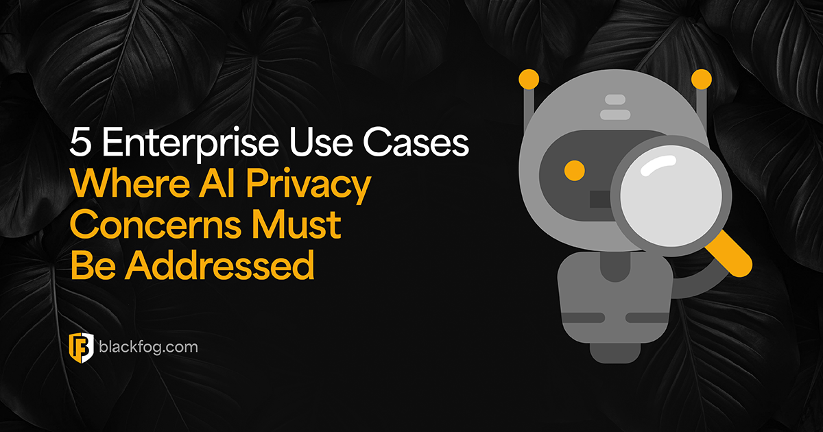 5 Enterprise Use Cases Where AI Privacy Concerns Must Be Addressed
