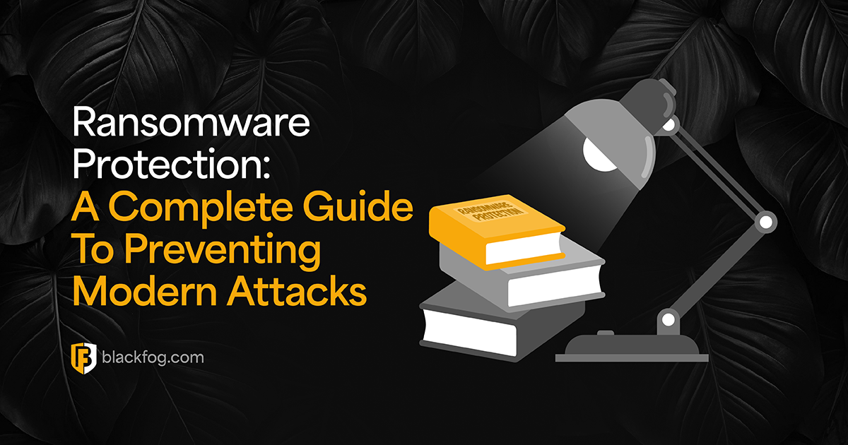 Ransomware Protection: A Complete Guide To Preventing Modern Attacks