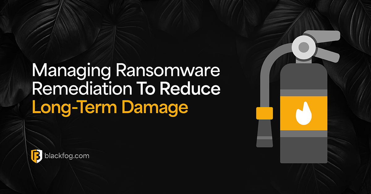 Managing Ransomware Remediation To Reduce Long-Term Damage