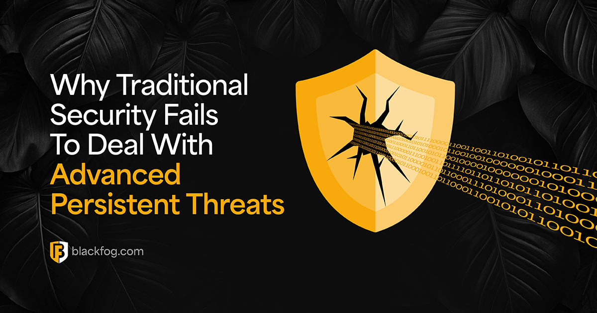 Why Traditional Security Fails To Deal With Advanced Persistent Threats