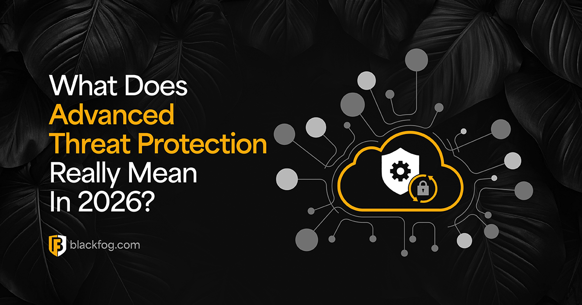 What Does Advanced Threat Protection Really Mean In 2026?