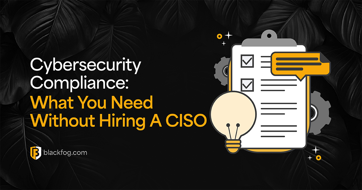 Cybersecurity Compliance: What You Need Without Hiring A CISO