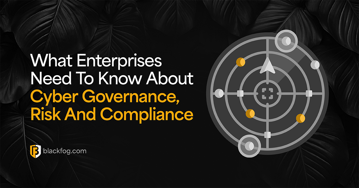 What Enterprises Need To Know About Cyber Governance, Risk And Compliance