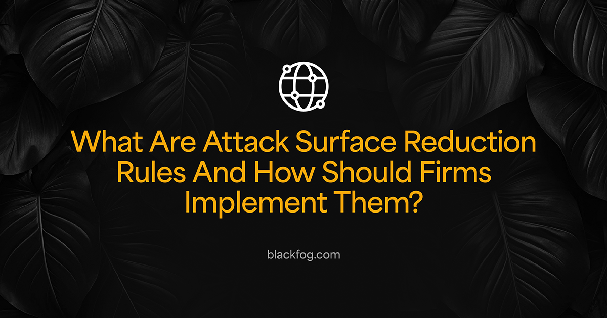 What Are Attack Surface Reduction Rules And How Should Firms Implement Them?