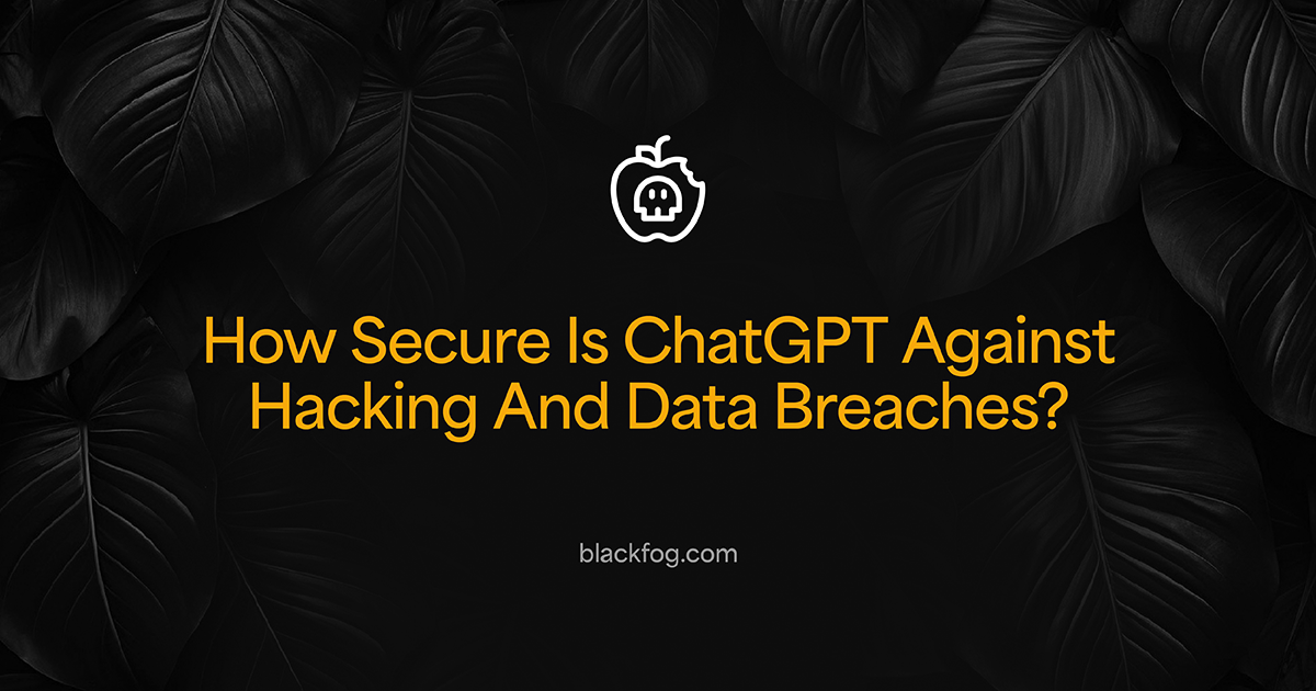 How Secure Is ChatGPT Against Hacking And Data Breaches?