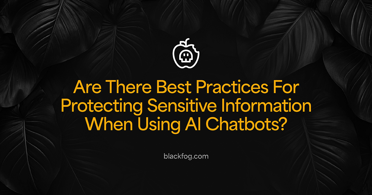 Are There Best Practices For Protecting Sensitive Information When Using AI Chatbots?