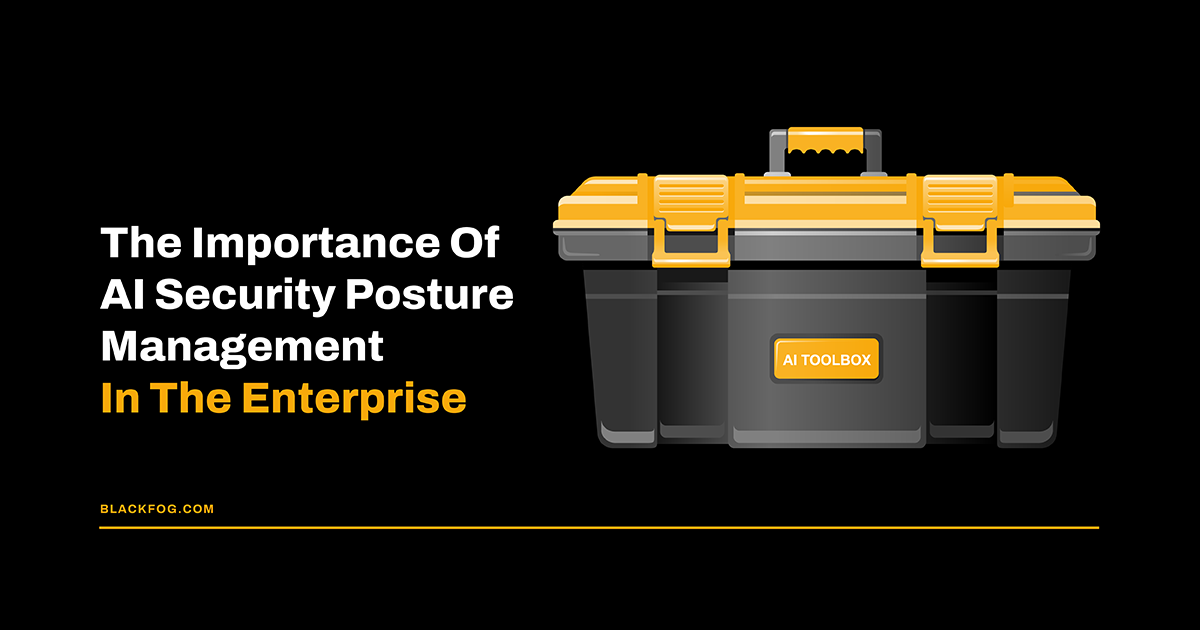 The Importance Of AI Security Posture Management In The Enterprise